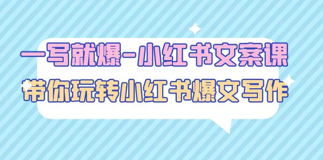 图片[1]-【2023.02.10】一写就爆-小红书文案课：带你玩转小红收爆文写作（45节课）百度网盘免费下载-芽米宝库