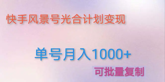 图片[1]-【2023.02.09】利用快手风景号 通过光合计划 实现单号月入1000+（附详细教程及制作软件）百度网盘免费下载-芽米宝库