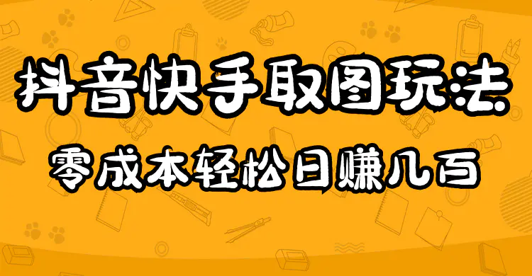 图片[1]-【2023.02.08】2023抖音快手取图玩法：一个人在家就能做，超简单，0成本日赚几百百度网盘免费下载-芽米宝库