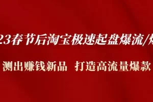 【2023.02.06】2023春节后淘宝极速起盘爆流/爆单：测出赚钱新品 打造高流量爆款百度网盘免费下载-芽米宝库