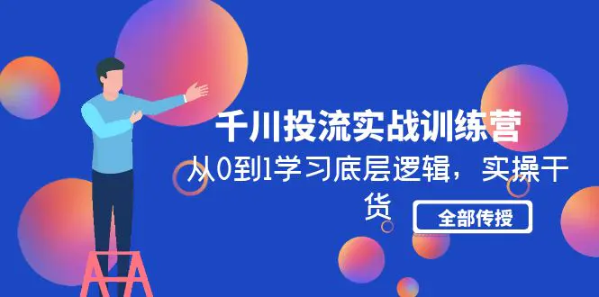 图片[1]-【2023.02.04】千川投流实战训练营：从0到1学习底层逻辑，实操干货全部传授百度网盘免费下载-芽米宝库