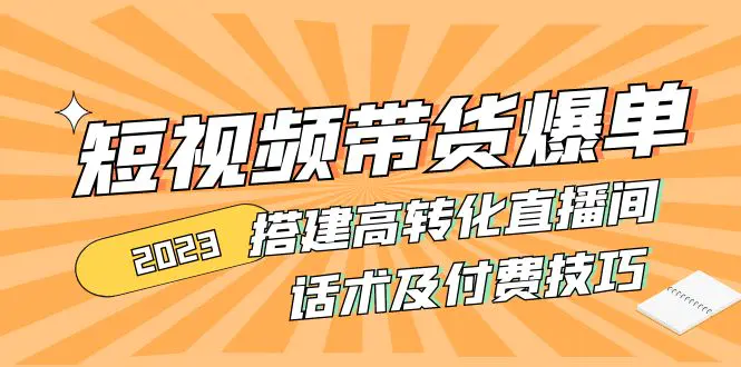 图片[1]-【2023.02.04】2023短视频带货爆单 搭建高转化直播间 话术及付费技巧百度网盘免费下载-芽米宝库