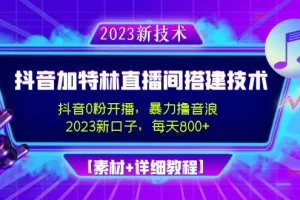 【2023.02.03】2023抖音加特林直播间搭建技术，0粉开播-暴力撸音浪-日入800+【素材+教程】百度网盘免费下载-芽米宝库