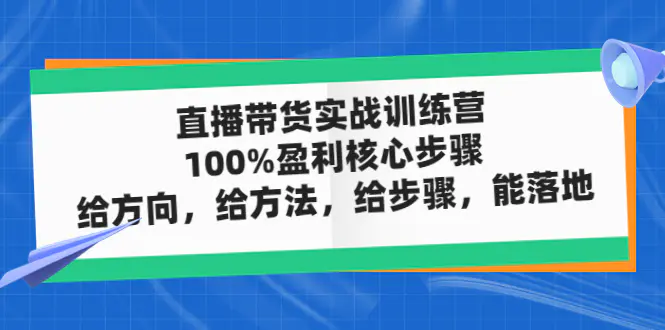 图片[1]-【2023.02.03】直播带货实战训练营：100%盈利核心步骤，给方向，给方法，给步骤，能落地百度网盘免费下载-芽米宝库