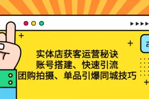 【2023.02.02】实体店获客运营秘诀：账号搭建-快速引流-团购拍摄-单品引爆同城技巧 等等百度网盘免费下载-芽米宝库