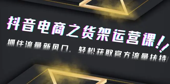 图片[1]-【2023.01.29】2023抖音电商之货架运营课：抓住流量新风口，轻松获取官方流量扶持！百度网盘免费下载-芽米宝库