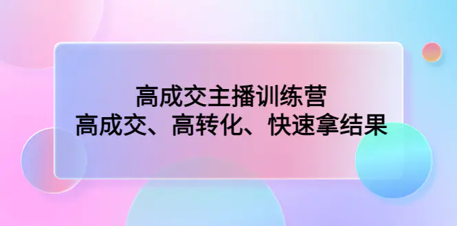 图片[1]-【2023.01.26】高成交主播训练营：高成交、高转化、快速拿结果百度网盘免费下载-芽米宝库