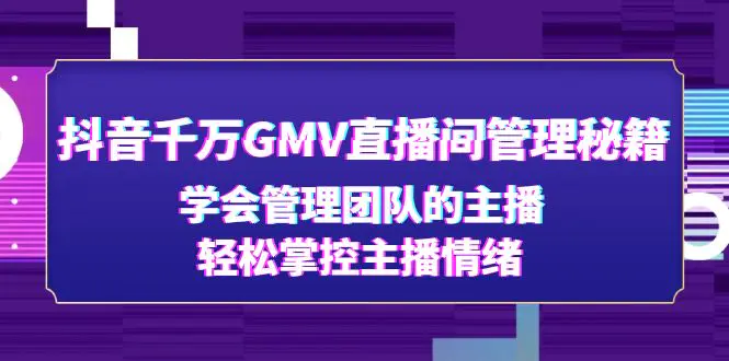 图片[1]-【2023.01.26】抖音千万GMV直播间管理秘籍：学会管理团队的主播，轻松掌控主播情绪百度网盘免费下载-芽米宝库