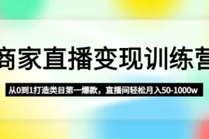 【2023.01.23】商家直播变现训练营：从0到1打造类目第一爆款，直播间轻松月入50-1000w百度网盘免费下载-芽米宝库