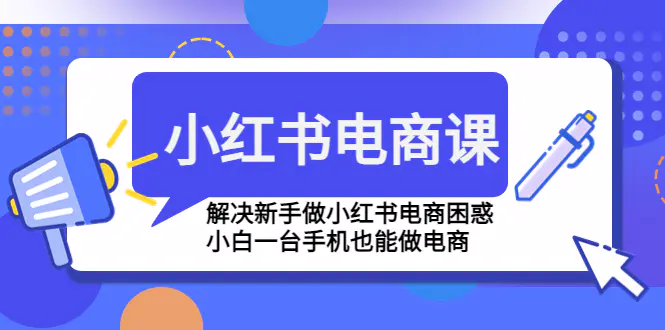 图片[1]-【2023.01.23】小红书电商课程，解决新手做小红书电商困惑，小白一台手机也能做电商百度网盘免费下载-芽米宝库