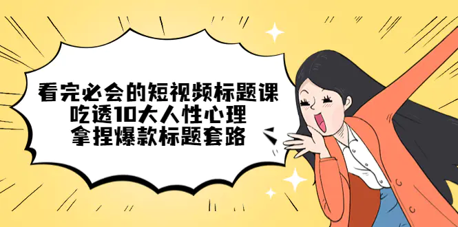 图片[1]-【2023.01.15】看完必会的短视频标题课，吃透10大人性心理，拿捏爆款标题套路百度网盘免费下载-芽米宝库