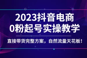 【2023.01.14】2023抖音电商0粉起号实操教学，直接带货完整方案，自然流量天花板百度网盘免费下载-芽米宝库