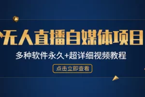 【2023.01.13】外面单个软件收费688的无人直播自媒体项目【多种软件永久+超详细视频教程】百度网盘免费下载-芽米宝库