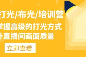 【2023.01.10】主播/打光/布光/培训营：让你掌握高级的打光方式，提升直播间画面质量百度网盘免费下载-芽米宝库