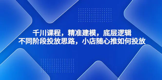 图片[1]-【2023.01.08】千川课程，精准建模，底层逻辑，不同阶段投放思路，小店随心推如何投放百度网盘免费下载-芽米宝库