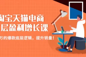 【2023.01.04】淘宝天猫电商七层盈利增长课：月入N万的爆款底层逻辑，提升销量！百度网盘免费下载-芽米宝库