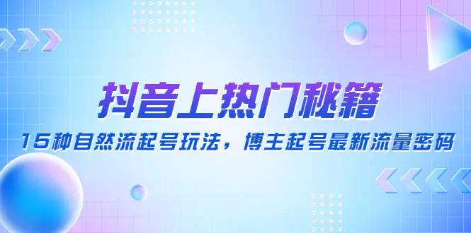 图片[1]-【2023.01.07】抖音上热门秘籍：15种自然流起号玩法，博主起号最新流量密码百度网盘免费下载-芽米宝库