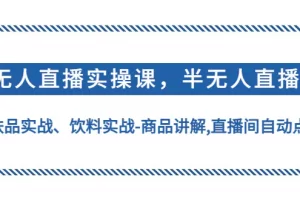 【2023.01.02】无人直播实操，半无人直播、护肤品实战、饮料实战-商品讲解,直播间自动点赞百度网盘免费下载-芽米宝库