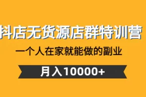 【2022.12.31】抖店无货源店群特训营：一个人在家就能做的副业，月入10000+百度网盘免费下载-芽米宝库