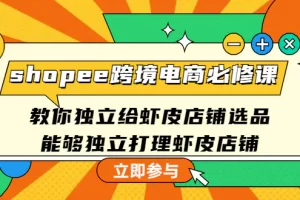 【2022.12.29】shopee跨境电商必修课：教你独立给虾皮店铺选品，能够独立打理虾皮店铺百度网盘免费下载-芽米宝库