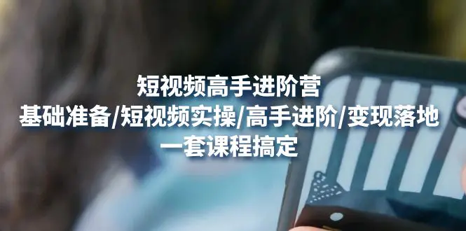 图片[1]-【2022.12.28】短视频高手进阶营：基础准备/短视频实操/高手进阶/变现落地，一套搞定百度网盘免费下载-芽米宝库
