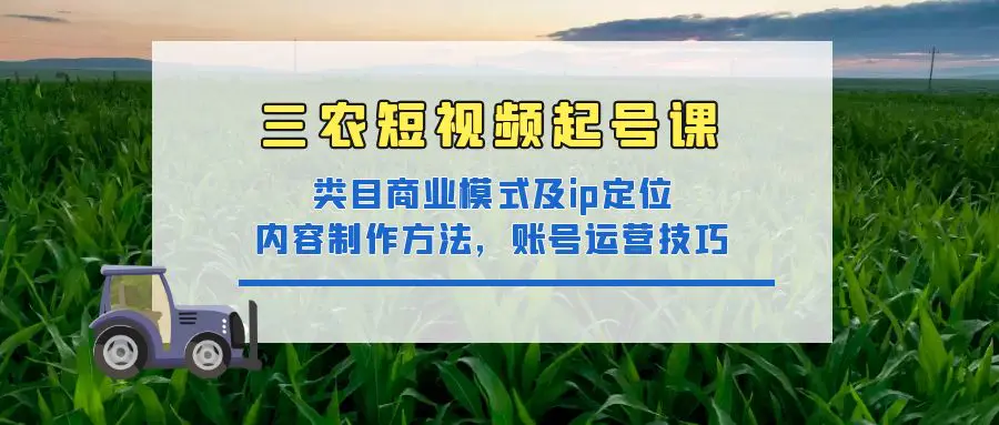 图片[1]-【2022.12.29】三农短视频起号课：三农类目商业模式及ip定位，内容制作方法，账号运营技巧百度网盘免费下载-芽米宝库
