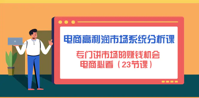 图片[1]-【2022.12.26】电商高利润市场系统分析课：专门讲市场的赚钱机会，电商必看（23节课）百度网盘免费下载-芽米宝库
