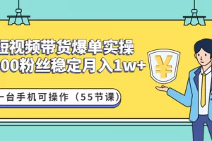 【2022.12.25】短视频带货爆单实操：1000粉丝稳定月入1w+一台手机可操作（55节课）百度网盘免费下载-芽米宝库