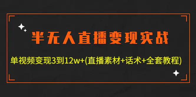 图片[1]-【2022.12.24】半无人直播变现实战(12.18号更新) 单视频变现3到12w+(全套素材+话术+教程)百度网盘免费下载-芽米宝库