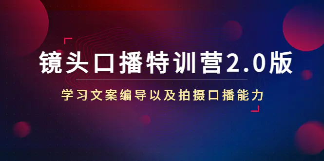 图片[1]-【2022.12.23】镜头口播特训营2.0版，学习文案编导以及拍摄口播能力（50节课时）百度网盘免费下载-芽米宝库