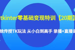 【2022.12.23】tkinter零基础变现特训【20期】系统传授TK玩法 从小白到高手 录播+直播课百度网盘免费下载-芽米宝库