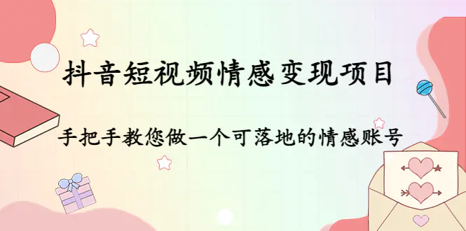 图片[1]-【2022.12.22】抖音短视频情感变现项目：手把手教您做一个可落地的情感账号百度网盘免费下载-芽米宝库