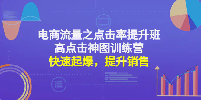 图片[1]-【2022.12.22】电商流量之点击率提升班+高点击神图训练营：快速起爆，提升销售！百度网盘免费下载-芽米宝库