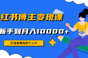 【2022.12.20】小红书博主变现课：打造能赚钱的个人IP，从新手到月入10000+(9节课)百度网盘免费下载-芽米宝库