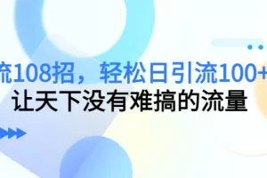 【2022.12.20】引流108招，轻松日引流100+人，让天下没有难搞的流量百度网盘免费下载-芽米宝库