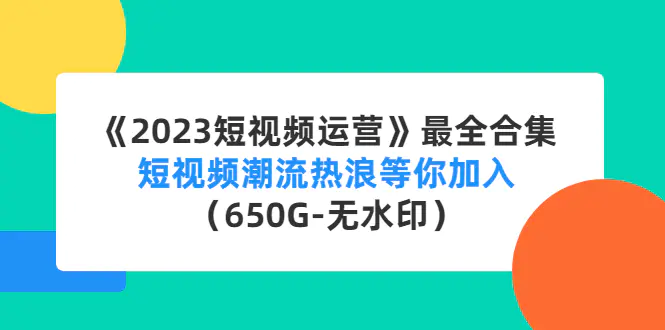 图片[1]-【2022.12.15】《2023短视频运营》最全合集：短视频潮流热浪等你加入（650G-无水印）百度网盘免费下载-芽米宝库