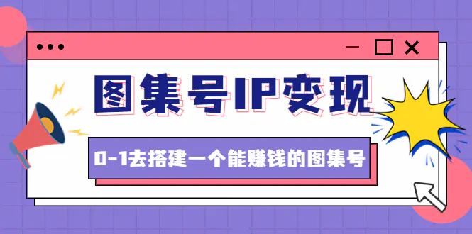 图片[1]-【2022.12.14】图集号IP变现，0-1去搭建一个能赚钱的图集号（文档+资料+视频）无水印百度网盘免费下载-芽米宝库
