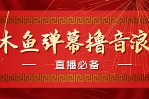 【2022.12.09】【直播必备】最近很火的抖音直播弹幕木鱼撸音浪神器【永久插件+简易操作】百度网盘免费下载-芽米宝库