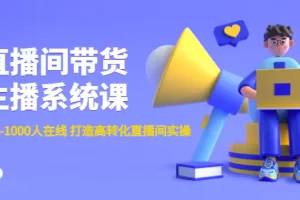【2022.12.08】直播间带货主播系统课：从0-100-1000人在线 打造高转化直播间实操百度网盘免费下载-芽米宝库