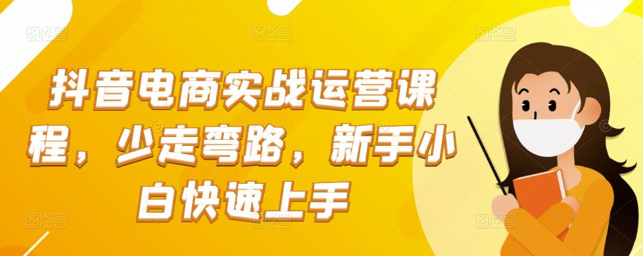 图片[1]-【2022.11.30】抖音电商实战运营课程，少走弯路，新手小白快速上手百度网盘免费下载-芽米宝库