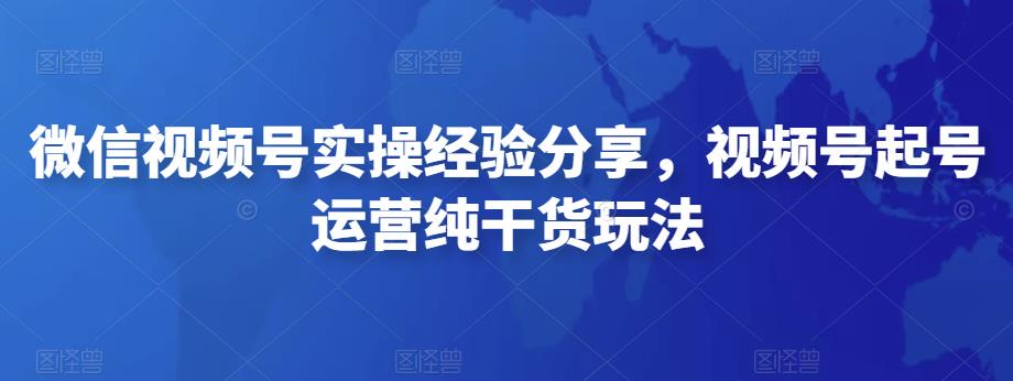 图片[1]-【2022.11.29】微信视频号实操经验分享，视频号起号运营纯干货玩法百度网盘免费下载-芽米宝库