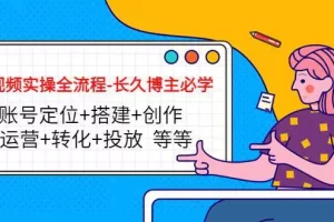 【2022.11.23】短视频实操全流程-长久博主必学：账号定位+搭建+创作+运营+转化+投放 等等百度网盘免费下载-芽米宝库