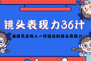 【2022.11.22】镜头表现力36计，做到像演员主持人这些职业的人一样，拥有极佳的镜头表现力百度网盘免费下载-芽米宝库