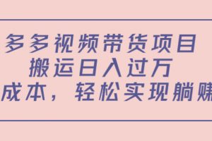 【2022.11.21】多多视频带货项目，搬运日入过万，0成本，轻松实现躺赚（教程+软件）百度网盘免费下载-芽米宝库