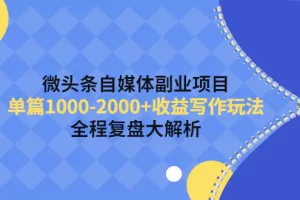 【2022.11.08】微头条自媒体副业项目，单篇1000-2000+收益写作玩法，全程复盘大解析！百度网盘免费下载-芽米宝库