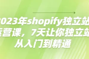 【2022.11.08】2023年shopify独立站运营课，7天让你独立站从入门到精通百度网盘免费下载-芽米宝库