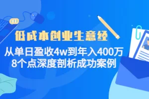 【2022.11.07】低成本创业生意经：从单日盈收4w到年入400万，8个点深度剖析成功案例百度网盘免费下载-芽米宝库