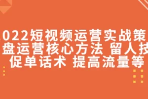 【2022.11.06】2022短视频运营实战策略：操盘运营核心方法 留人技巧促单话术 提高流量等百度网盘免费下载-芽米宝库