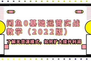 【2022.11.05】闲鱼0基础运营实战教学（2022版）了解无货源模式，如何扩大提升利润百度网盘免费下载-芽米宝库