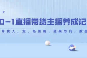 【2022.11.04】从0-1直播带货主播养成记，直播带货人、货、场策略，结果导向，数据说话百度网盘免费下载-芽米宝库